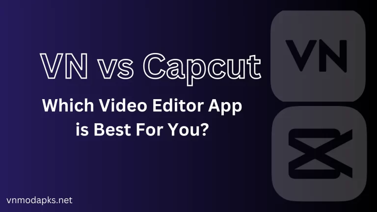 VN vs Capcut: Which Video Editor App is Best For You?